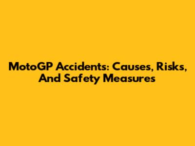 MotoGP Accidents: Causes, Risks, And Safety Measures