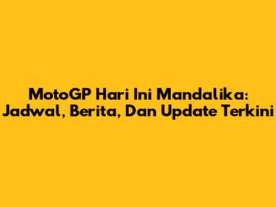 MotoGP Hari Ini Mandalika: Jadwal, Berita, Dan Update Terkini