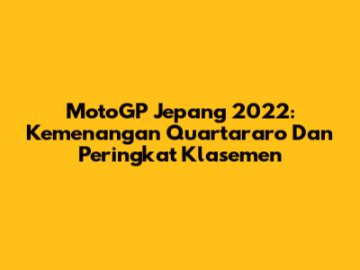 MotoGP Jepang 2022: Kemenangan Quartararo Dan Peringkat Klasemen