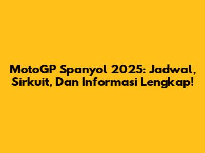 MotoGP Spanyol 2025: Jadwal, Sirkuit, Dan Informasi Lengkap!