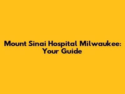 Mount Sinai Hospital Milwaukee: Your Guide