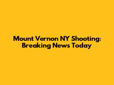 Mount Vernon NY Shooting: Breaking News Today