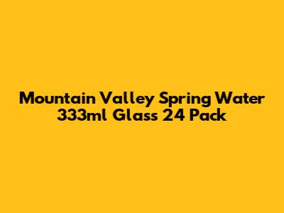 Mountain Valley Spring Water 333ml Glass 24 Pack