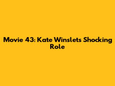Movie 43: Kate Winslet's Shocking Role