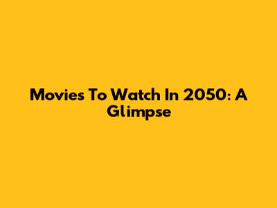 Movies To Watch In 2050: A Glimpse