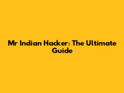 Mr Indian Hacker: The Ultimate Guide