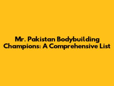 Mr. Pakistan Bodybuilding Champions: A Comprehensive List
