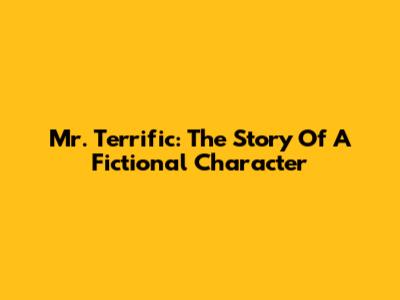 Mr. Terrific: The Story Of A Fictional Character