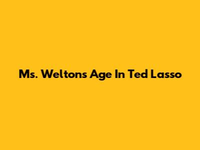Ms. Welton's Age In Ted Lasso