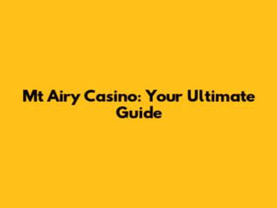 Mt Airy Casino: Your Ultimate Guide