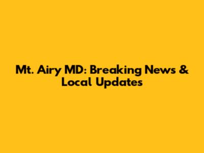 Mt. Airy MD: Breaking News & Local Updates