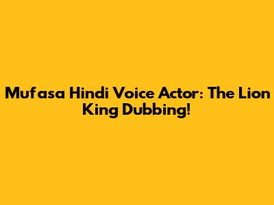 Mufasa Hindi Voice Actor: The Lion King Dubbing!