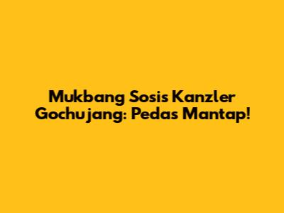Mukbang Sosis Kanzler Gochujang: Pedas Mantap!