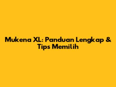 Mukena XL: Panduan Lengkap & Tips Memilih