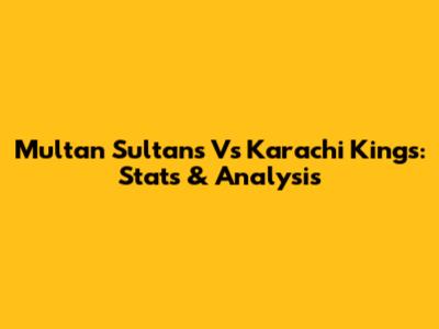 Multan Sultans Vs Karachi Kings: Stats & Analysis