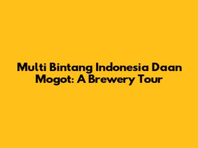 Multi Bintang Indonesia Daan Mogot: A Brewery Tour