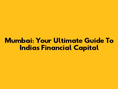 Mumbai: Your Ultimate Guide To India's Financial Capital