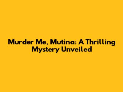 Murder Me, Mutina: A Thrilling Mystery Unveiled