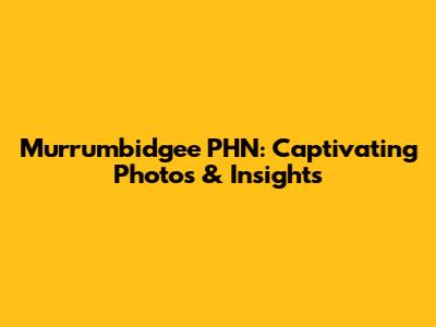 Murrumbidgee PHN: Captivating Photos & Insights