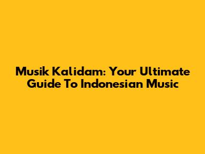 Musik Kalidam: Your Ultimate Guide To Indonesian Music