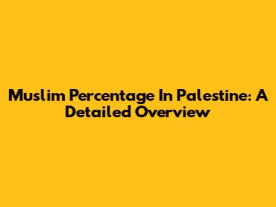 Muslim Percentage In Palestine: A Detailed Overview