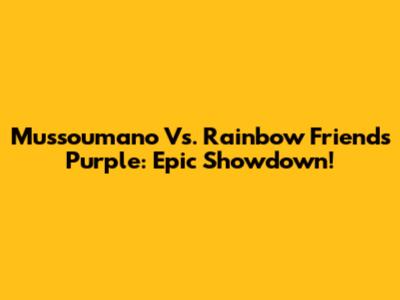 Mussoumano Vs. Rainbow Friends Purple: Epic Showdown!