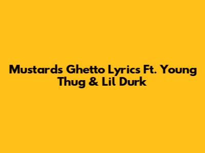 Mustard's "Ghetto" Lyrics Ft. Young Thug & Lil Durk