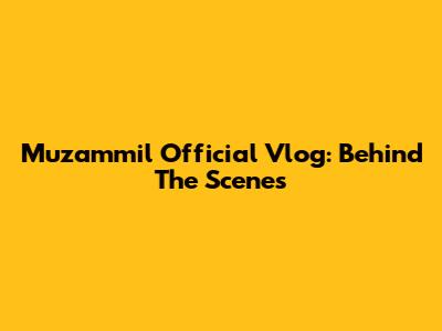 Muzammil Official Vlog: Behind The Scenes