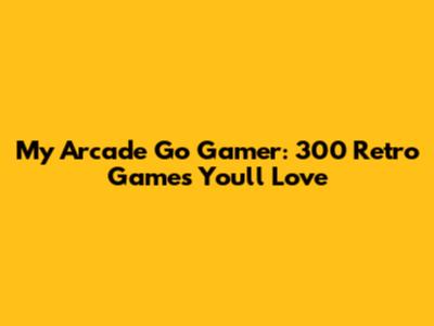 My Arcade Go Gamer: 300 Retro Games You'll Love