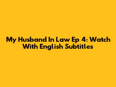 My Husband In Law Ep 4: Watch With English Subtitles