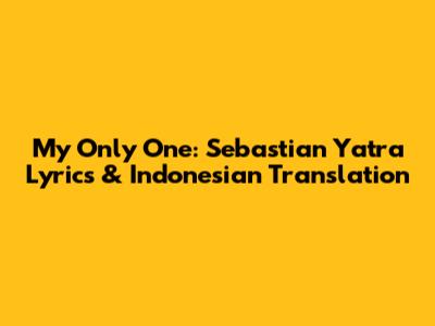 My Only One: Sebastian Yatra Lyrics & Indonesian Translation