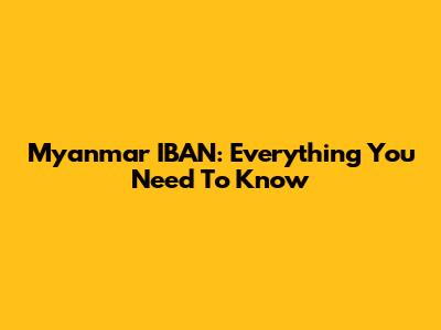 Myanmar IBAN: Everything You Need To Know