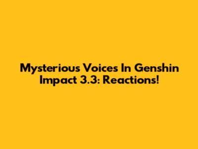 Mysterious Voices In Genshin Impact 3.3: Reactions!