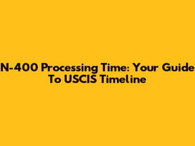 N-400 Processing Time: Your Guide To USCIS Timeline