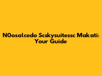 N0osalcedo Scskysuitessc Makati: Your Guide