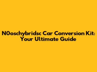 N0oschybridsc Car Conversion Kit: Your Ultimate Guide