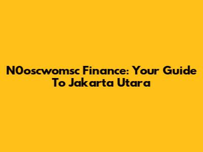 N0oscwomsc Finance: Your Guide To Jakarta Utara