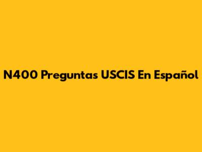 N400 Preguntas USCIS En Español