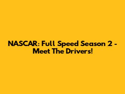 NASCAR: Full Speed Season 2 - Meet The Drivers!