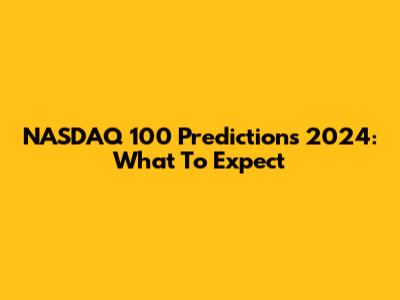 NASDAQ 100 Predictions 2024: What To Expect