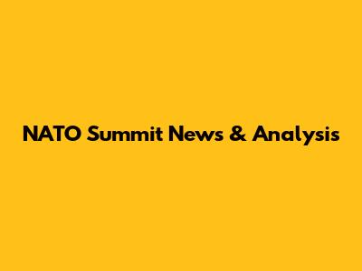 NATO Summit News & Analysis