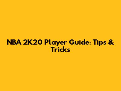 NBA 2K20 Player Guide: Tips & Tricks