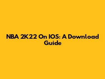 NBA 2K22 On IOS: A Download Guide