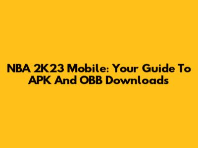 NBA 2K23 Mobile: Your Guide To APK And OBB Downloads