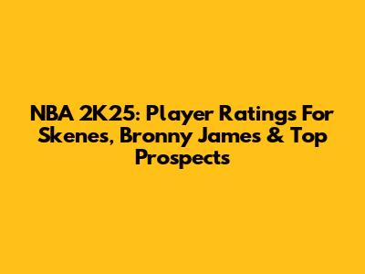 NBA 2K25: Player Ratings For Skenes, Bronny James & Top Prospects