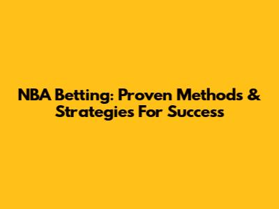 NBA Betting: Proven Methods & Strategies For Success