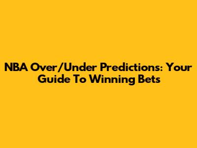 NBA Over/Under Predictions: Your Guide To Winning Bets