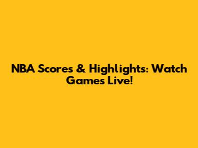 NBA Scores & Highlights: Watch Games Live!