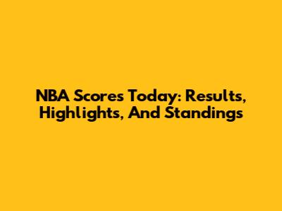 NBA Scores Today: Results, Highlights, And Standings