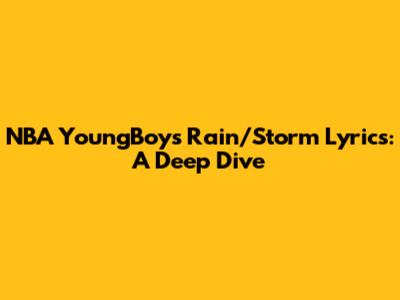 NBA YoungBoy's 'Rain/Storm' Lyrics: A Deep Dive